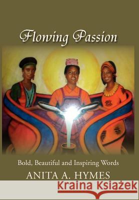 Flowing Passion: Bold, Beautiful and Inspiring Words Hymes, Anita A. 9781465348746