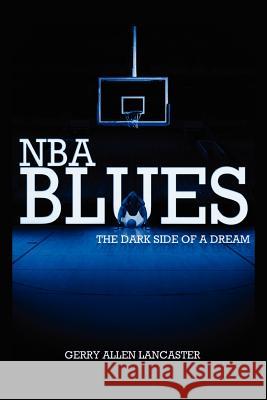 NBA Blues the Dark Side of a Dream Gerry Allen Lancaster 9781465348821 Xlibris Corporation