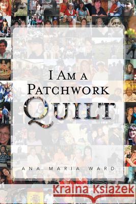 I Am a Patchwork Quilt Ana Maria Ward 9781465348982