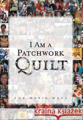 I Am a Patchwork Quilt Ana Maria Ward 9781465348999