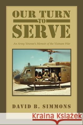 Our Turn to Serve: An Army Veteran's Memoir of the Vietnam War Simmons, David B. 9781465349071
