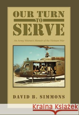 Our Turn to Serve: An Army Veteran's Memoir of the Vietnam War Simmons, David B. 9781465349088