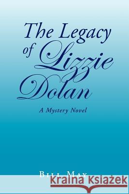 The Legacy of Lizzie Dolan Bill May 9781465350244 Xlibris Corporation