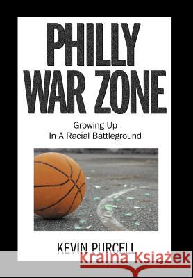 Philly War Zone: Growing Up in a Racial Battleground Purcell, Kevin 9781465350794