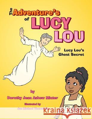 The Adventure's of Lucy Lou: Lucy Lou's Ghost Secret Minter, Dorothy Jean Askew 9781465351197