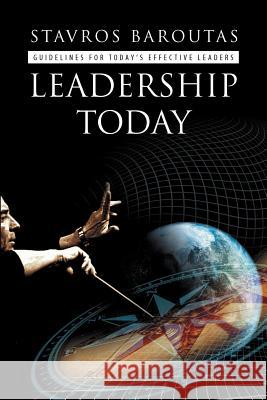 Leadership Today: Guidelines for Today's Effective Leaders Baroutas, Stavros 9781465351517 Xlibris Corporation