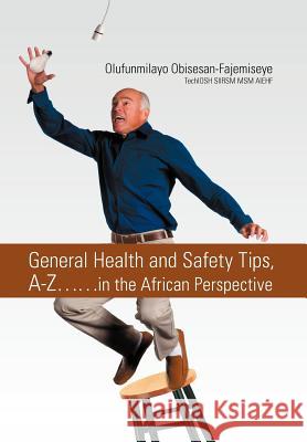 General Health and Safety Tips, A-Z..in the African Perspective Olufunmilayo Obisesan-Fajemiseye 9781465351579 Xlibris Corporation