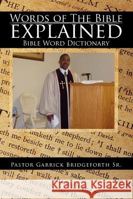 Words of the Bible Explained: Bible Word Dictionary Bridgeforth, Pastor Garrick, Sr. 9781465352415 Xlibris Corporation