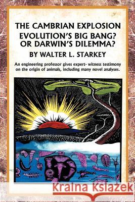 The Cambrian Explosion: Evolution's Big Bang? or Darwin's Dilemma Starkey, Walter 9781465352620 Xlibris Corporation