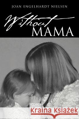 Without Mama Joan Engelhardt Nielsen 9781465352811