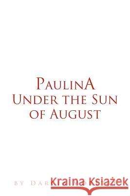 Paulina Under the Sun of August Darcia Moretti 9781465352828 Xlibris Corporation