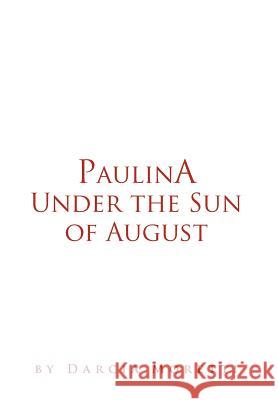 Paulina Under the Sun of August Darcia Moretti 9781465352835 Xlibris Corporation