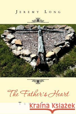 The Father's Heart: True Love Long, Jeremy 9781465352880