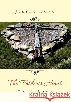 The Father's Heart: True Love Long, Jeremy 9781465352897