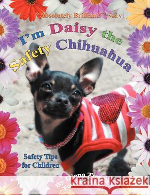 I'm Daisy the Safety Chihuahua: Safety Tips for Children Trepkov, Diana 9781465353368 Xlibris Corporation