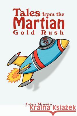 Tales from the Martian Gold Rush John Norris 9781465353405 Xlibris Corporation