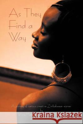 As They Find a Way: A Journey of Various Creative Zimbabwean Women Mangoma, Wizzy 9781465353412 Xlibris Corporation