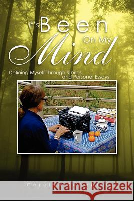 It's Been on My Mind: Defining Myself Through Stories and Personal Essays Schwartz, Carolyn 9781465353528 Xlibris Corporation