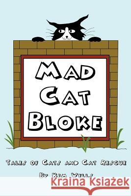 Mad Cat Bloke: Tales of Cats and Cat Rescue Kim Wells,   B.a B.a 9781465354297 Xlibris