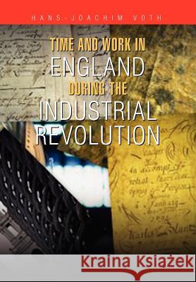 Time and Work in England During the Industrial Revolution Hans-Joachim Voth 9781465354426 Xlibris Corporation
