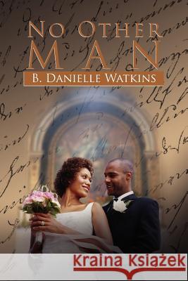No Other Man : A Three Part Tragedy B. Danielle Watkins 9781465355348 Xlibris Corporation