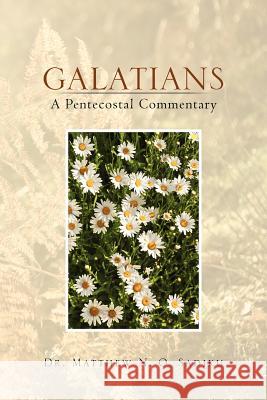 Galatians: A Pentecostal Commentary: A Pentecostal Commentary Sadiku, Matthew O. 9781465356505 Xlibris Corporation