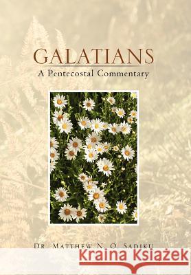 Galatians: A Pentecostal Commentary: A Pentecostal Commentary Sadiku, Matthew O. 9781465356512 Xlibris Corporation