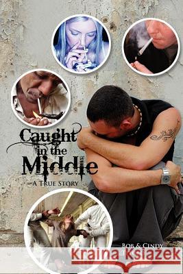 Caught in the Middle: A True Story Bob 9781465356956 Xlibris Corporation