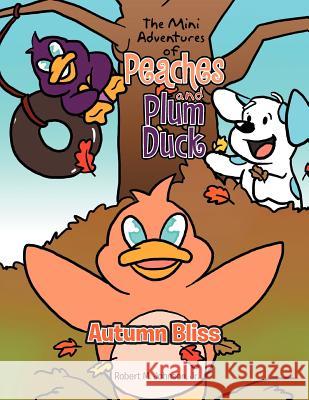 The Mini Adventures of Peaches and Plum Duck: Autumn Bliss Johnson, Robert M., Jr. 9781465357373 Xlibris Corporation