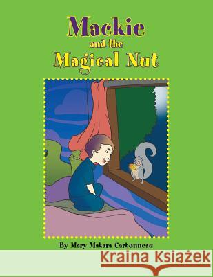 Mackie and the Magical Nut Carbonneau, Mary Makara 9781465357397