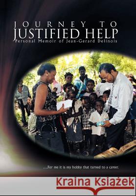 Journey to Justified Help: Personal Memoir of Jean-Gerard Delinois Delinois, Jean-Gerard 9781465357441