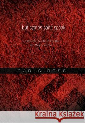 ...but stones can't speak: Translated by Lauren Friesen and Magdalena Katt Ross, Carlo 9781465357861 Xlibris Corporation