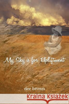 My Sky Is for Upliftment Dee Brown 9781465359377 Xlibris Corporation