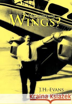 Only Angels Have Wings? J. H. Evans 9781465359674 Xlibris Corporation