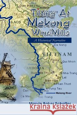 Tilting at Mekong Windmills: A Historical Narrative Schaffer, Marvin Baker 9781465360359