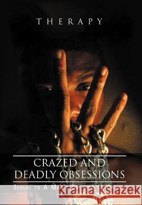 Crazed and Deadly Obsessions: Sequel to a Man's Decision to Change Therapy 9781465360397