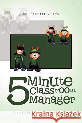 5 Minute Classroom Manager: Behavior in a Nutshell Silfen, Roberta 9781465360830 Xlibris Corporation