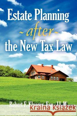 Estate Planning After the New Tax Law Robert F. Klueger 9781465361219 Xlibris Corporation