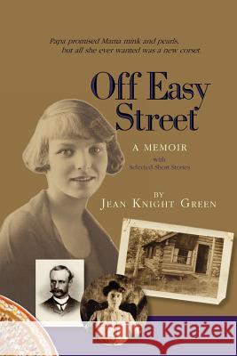 Off Easy Street a Memoir: With Selected Short Stories Green, Jean Knight 9781465361295 Xlibris Corporation