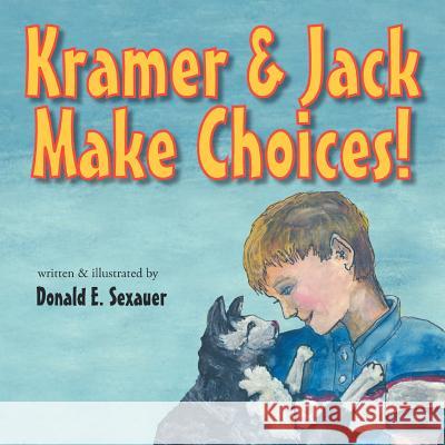 Kramer & Jack Make Choices! Donald E. Sexauer 9781465361646 Xlibris Corporation