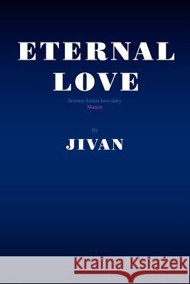 Eternal Love: Science Fiction Love Story Jivan 9781465362858