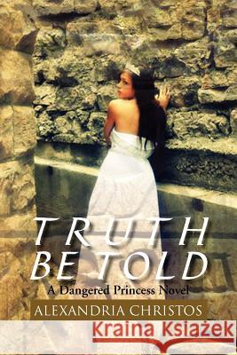 Truth Be Told: A Dangered Princess Novel Christos, Alexandria 9781465363541