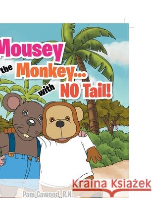Mousey and the Monkey...With No Tail! Pam Cawood, R N, Ivy Marie Apa, Lexie Sebastyn 9781465364852 Xlibris Us