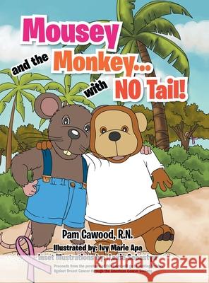 Mousey and the Monkey...With No Tail! Pam Cawood, R N, Ivy Marie Apa, Lexie Sebastyn 9781465364869 Xlibris Us