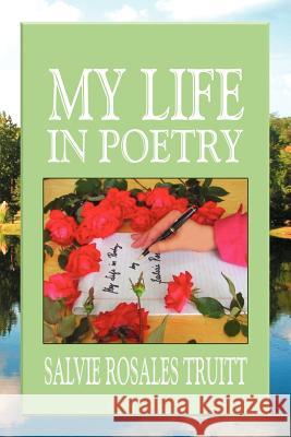 My Life in Poetry Salvie Rosales Truitt 9781465364906 Xlibris Corporation