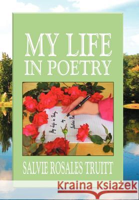 My Life in Poetry Salvie Rosales Truitt 9781465364913 Xlibris Corporation