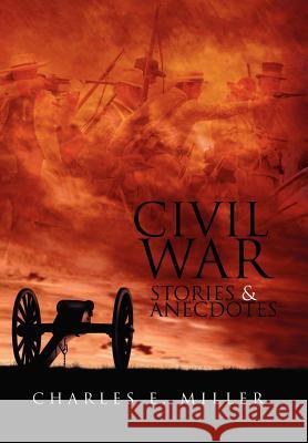 Civil War Stories & Anecdotes Charles E. Miller 9781465365484 Xlibris Corporation