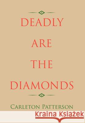 Deadly Are the Diamonds Carleton Patterson 9781465365675 Xlibris Corporation