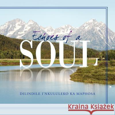 Echoes of a Soul Dilindile William Maphosa 9781465366177 Xlibris Corporation