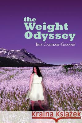 The Weight Odyssey: Journey from the Fat Self to the Authentic Self Canham-Gezane, Iris 9781465366597 Xlibris Corporation